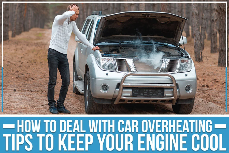How to Deal with Car Overheating: Tips to Keep Your Engine Cool